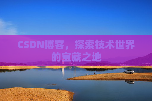 CSDN博客,探索技术世界的宝藏之地